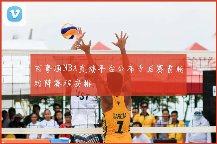 百事通NBA直播平台公布季后赛首轮对阵赛程安排