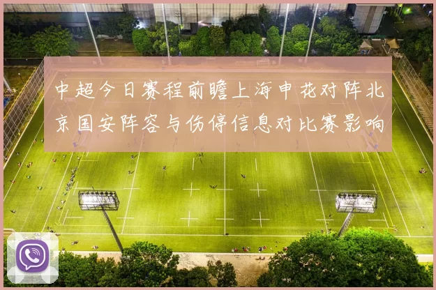 中超今日赛程前瞻上海申花对阵北京国安阵容与伤停信息对比赛影响